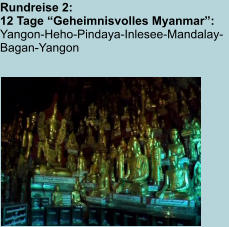 Rundreise 2:  12 Tage “Geheimnisvolles Myanmar”:  Yangon-Heho-Pindaya-Inlesee-Mandalay-Bagan-Yangon